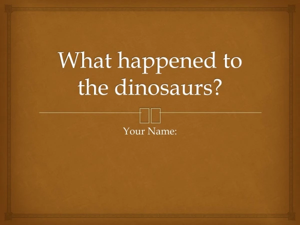 What happened to the dinosaurs?