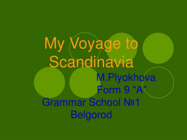 My Voyage to Scandinavia M.Plyokhova                      Form 9 “A” Grammar School  №1 Belgorod