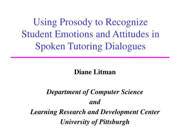 Using Prosody to Recognize  Student Emotions and Attitudes in  Spoken Tutoring Dialogues