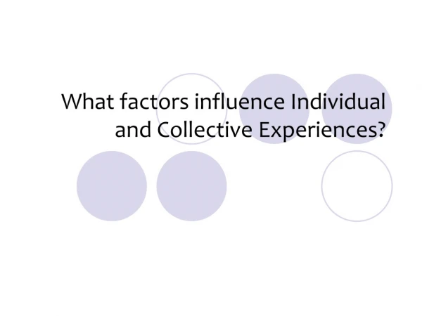 What factors influence Individual and Collective Experiences?