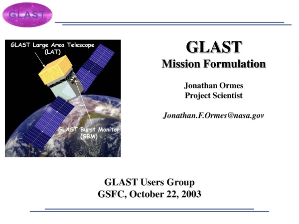GLAST  Mission Formulation Jonathan Ormes Project Scientist Jonathan.F.Ormes@nasa