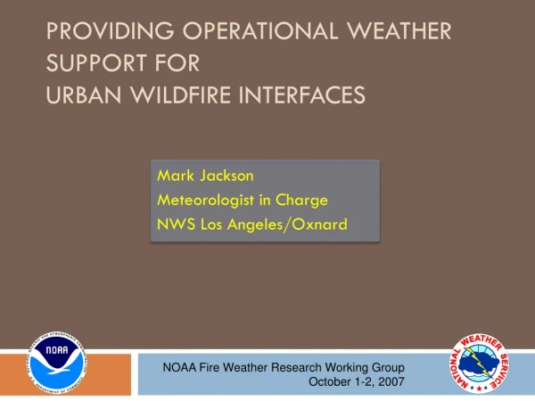 Providing Operational Weather Support for  Urban wildfire interfaces