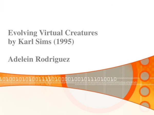 Evolving Virtual Creatures by Karl Sims (1995) Adelein Rodriguez