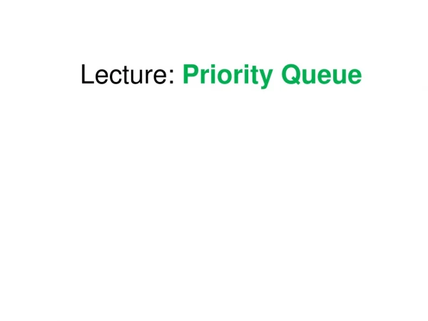 Lecture:  Priority Queue