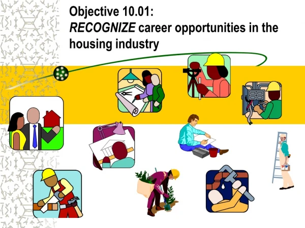 Objective 10.01: RECOGNIZE  career opportunities in the housing industry
