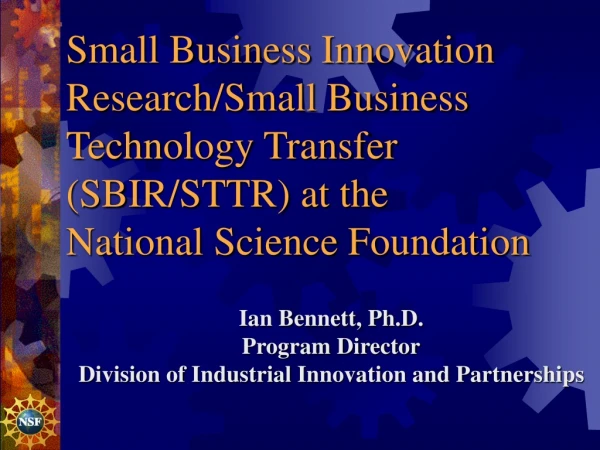 Ian Bennett, Ph.D. Program Director Division of Industrial Innovation and Partnerships