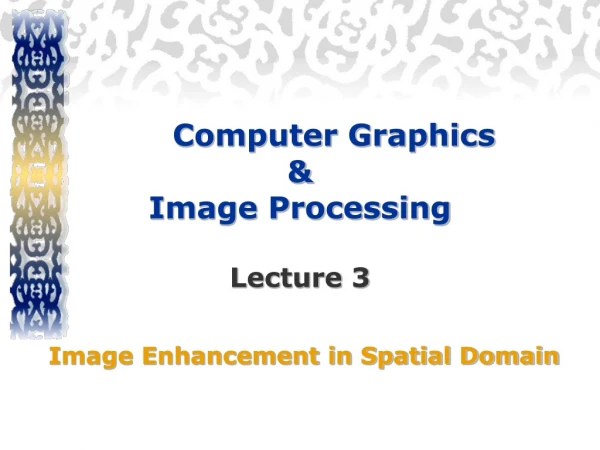 Computer Graphics  &amp;  Image Processing  Lecture 3  Image Enhancement in Spatial Domain