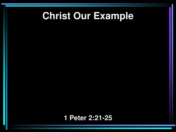 Christ Our Example 1 Peter 2:21-25