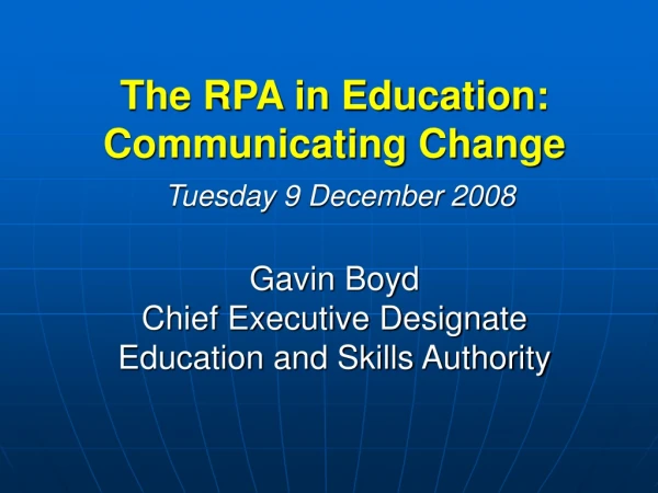 The RPA in Education: Communicating Change  Tuesday 9 December 2008