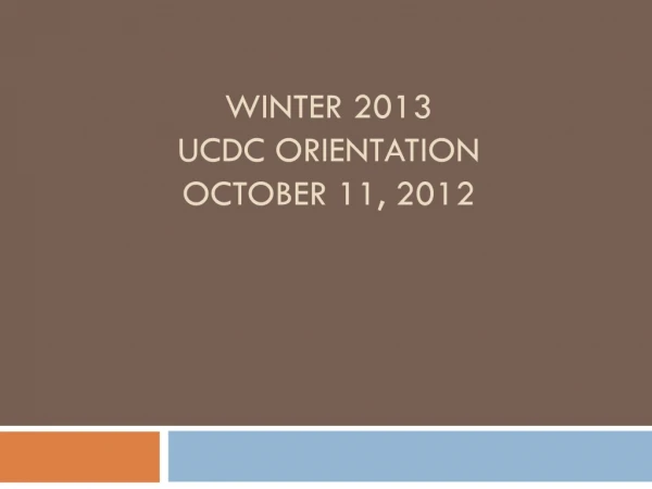 WINTER 2013  UCDC ORIENTATION OCTOBER 11, 2012