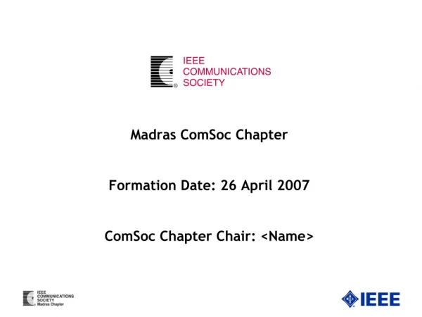 Madras ComSoc Chapter Formation Date: 26 April 2007 ComSoc Chapter Chair: &lt;Name&gt;
