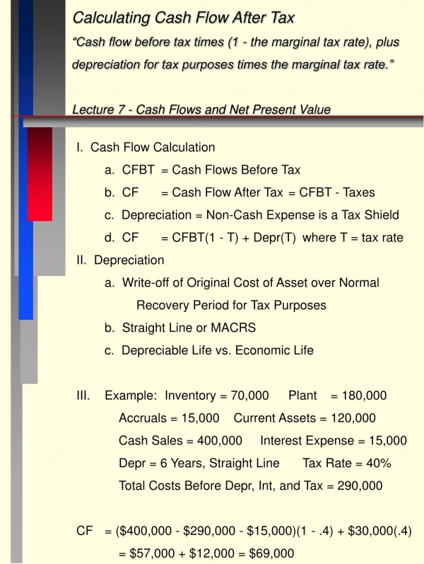 Calculating Cash Flow After Tax “Cash flow before tax times (1 - the marginal tax rate), plus