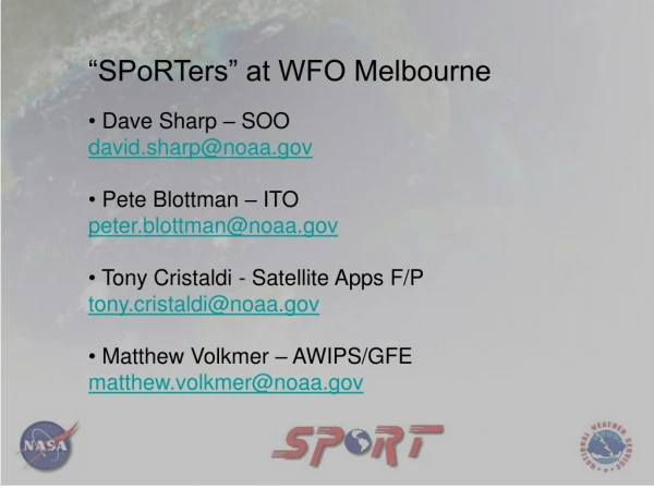 “SPoRTers” at WFO Melbourne  Dave Sharp – SOO david.sharp@noaa  Pete Blottman – ITO