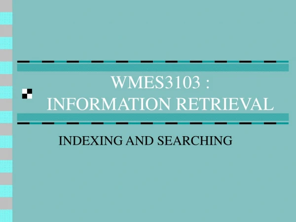 WMES3103 :  INFORMATION RETRIEVAL