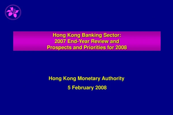 Hong Kong Banking Sector: 2007 End-Year Review and  Prospects and Priorities for 2008