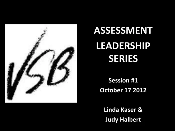 ASSESSMENT LEADERSHIP SERIES Session #1  October 17 2012 Linda Kaser &amp; Judy Halbert