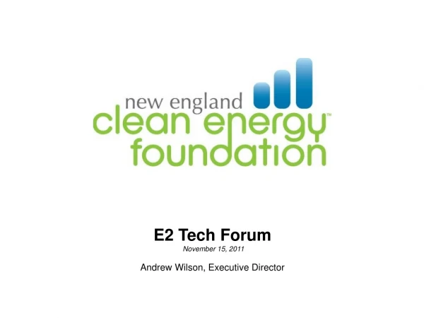 E2 Tech Forum  November 15, 2011 Andrew Wilson, Executive Director
