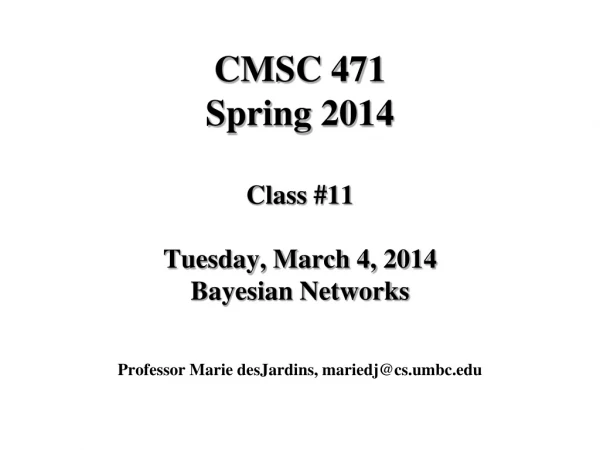 CMSC 471 Spring 2014 Class #11 Tuesday, March 4, 2014 Bayesian Networks