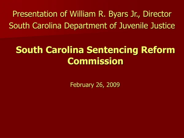 Presentation of William R. Byars Jr., Director South Carolina Department of Juvenile Justice