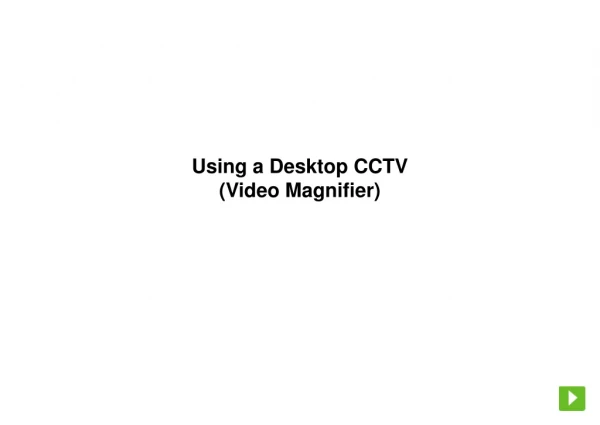 Using a Desktop CCTV  (Video Magnifier)