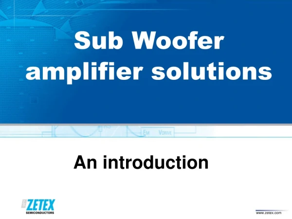 Sub Woofer amplifier solutions