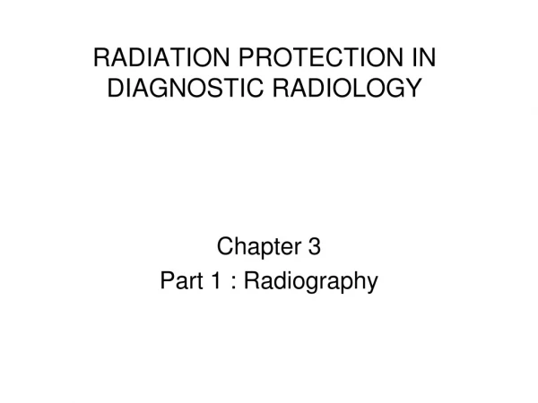 RADIATION PROTECTION IN DIAGNOSTIC RADIOLOGY