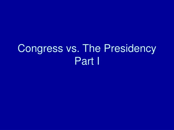 Congress vs. The Presidency Part I