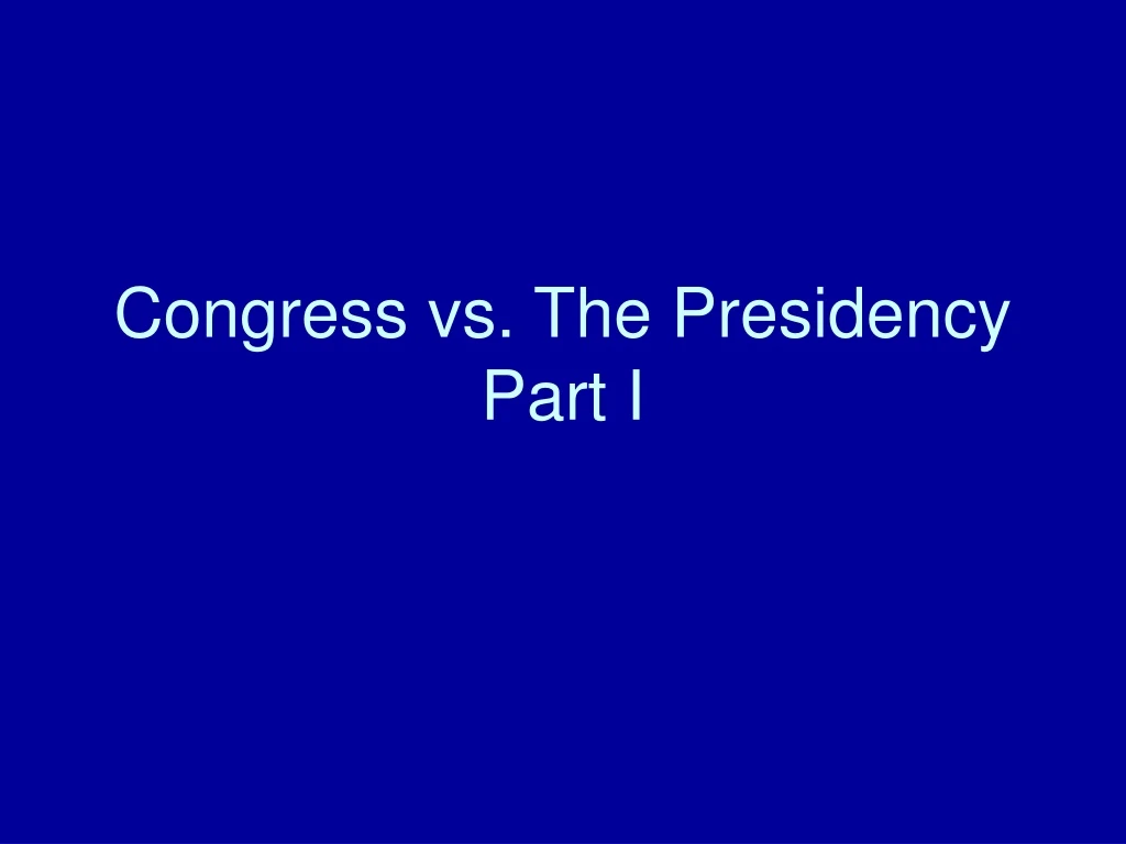 congress vs the presidency part i