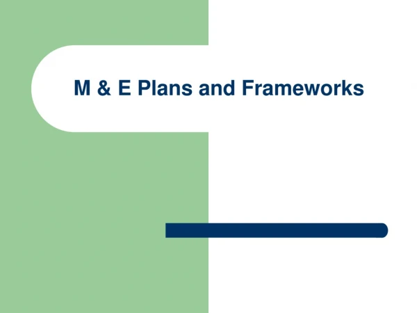 M &amp; E Plans and Frameworks