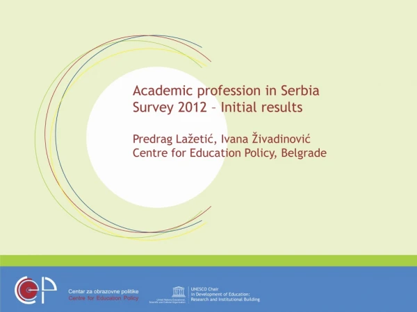 Academic profession in Serbia Survey 2012 – Initial results Predrag Lažetić, Ivana Živadinović