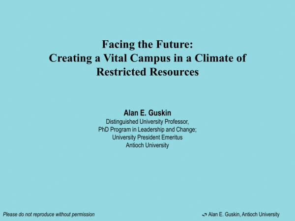 Facing the Future:  Creating a Vital Campus in a Climate of  Restricted Resources Alan E. Guskin
