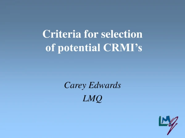 Criteria for selection  of potential CRMI’s