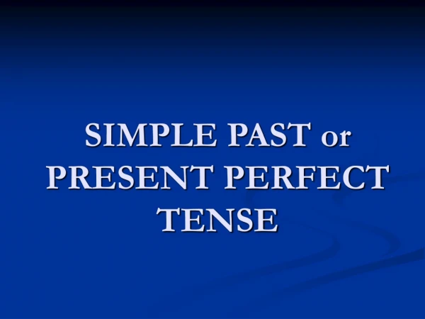 SIMPLE PAST or PRESENT PERFECT TENSE