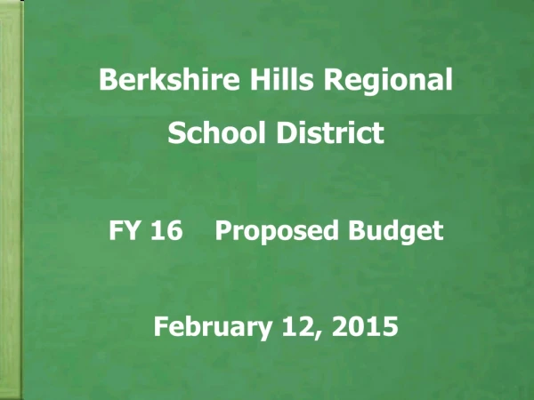 Berkshire Hills Regional School District FY 16    Proposed Budget February 12, 2015