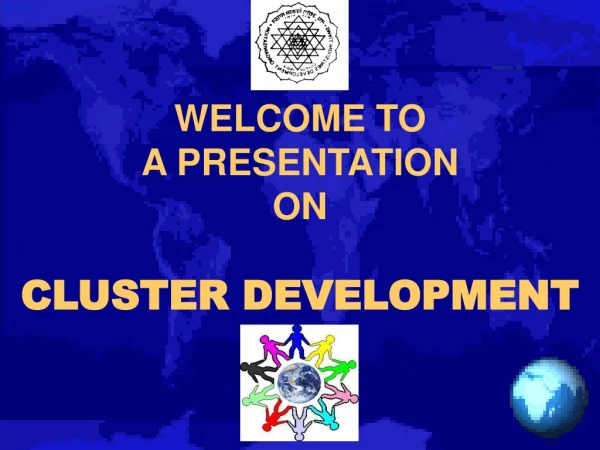 WELCOME TO A PRESENTATION  ON CLUSTER DEVELOPMENT