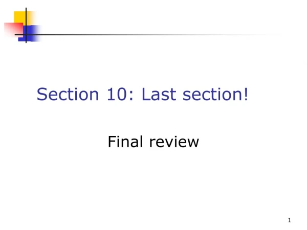 Section 10: Last section!
