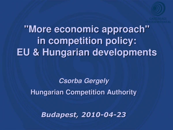 &quot;More  economic approach &quot;  in competition  policy: EU &amp;  Hungarian developments
