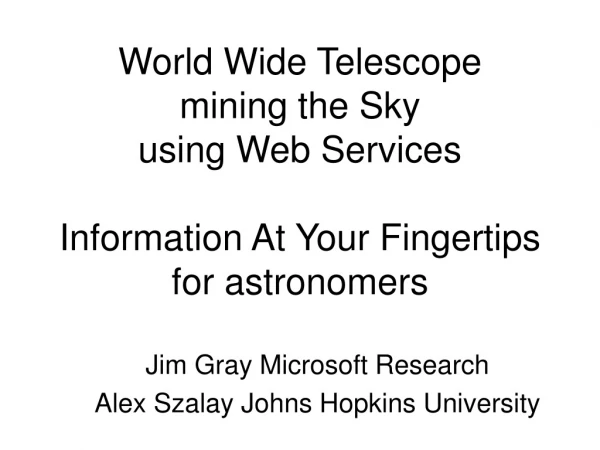 Jim Gray Microsoft Research Alex Szalay Johns Hopkins University