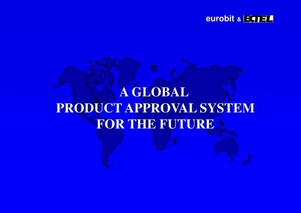 A GLOBAL  PRODUCT APPROVAL SYSTEM FOR THE FUTURE