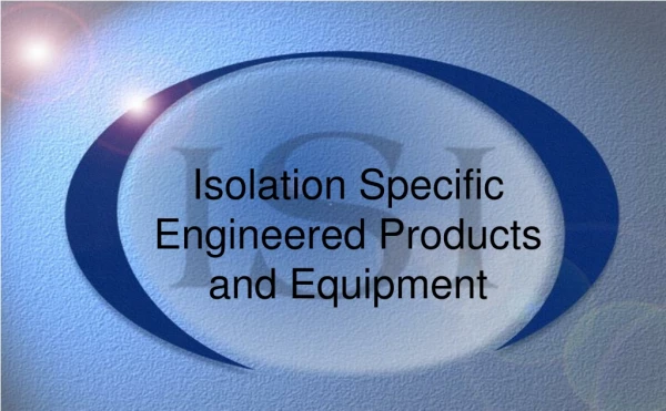 Isolation Specific  Engineered Products  and Equipment