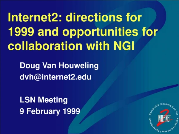 Internet2: directions for 1999 and opportunities for collaboration with NGI
