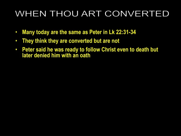 Many today are the same as Peter in Lk 22:31-34  They think they are converted but are not
