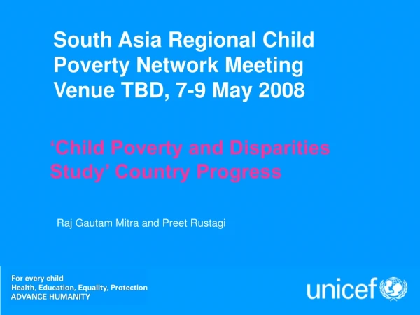 South Asia Regional Child Poverty Network Meeting Venue TBD, 7-9 May 2008