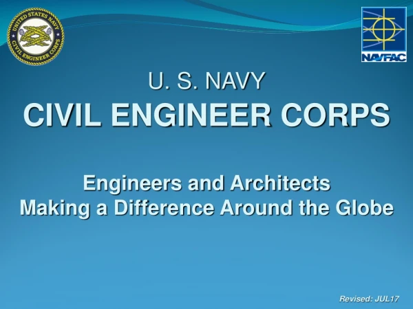 U. S. NAVY CIVIL ENGINEER CORPS Engineers and Architects  Making a Difference Around the Globe
