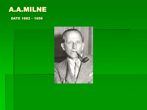 A.A.MILNE DATE 1882 – 1956