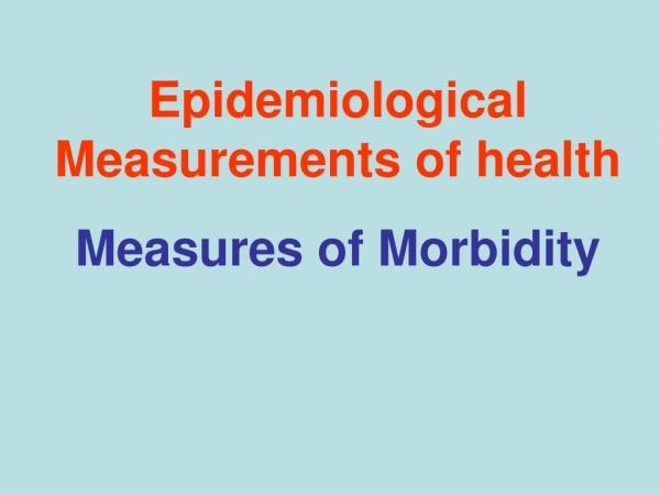 Epidemiological Measurements of health Measures of Morbidity