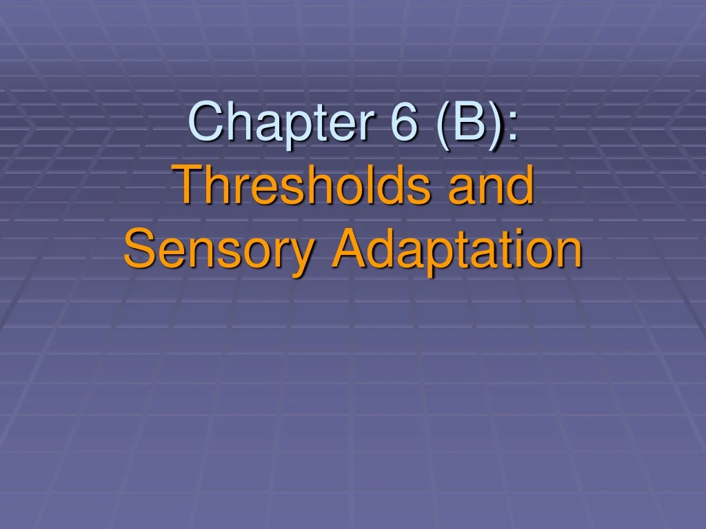 chapter 6 b thresholds and sensory adaptation