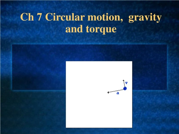 Ch 7 Circular motion,  gravity and torque