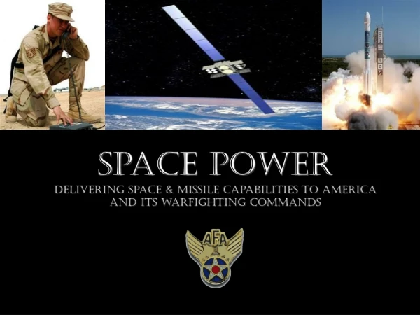 Space Power Delivering Space &amp; Missile capabilities to America and its warfighting commands