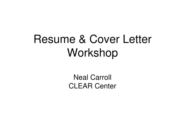 Resume &amp; Cover Letter Workshop Neal Carroll CLEAR Center